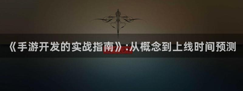 豪门国际预测官网：《手游开发的实战指南》:从概念到上线时间预
