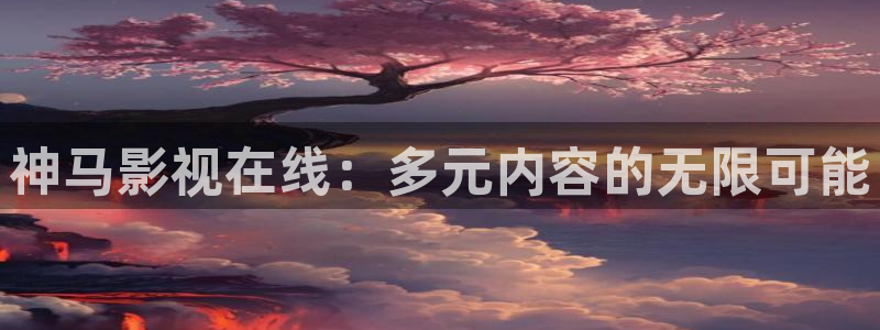 777米奇影院狠：神马影视在线：多元内容的无限可能
