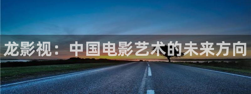 777米奇影视男人久久：龙影视：中国电影艺术的未来方向